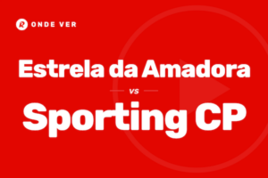 Onde ver Estrela da Amdora vs Sporting